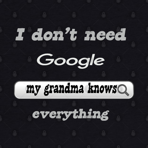 I Don't Need Google My Grandma Knows Everything by Delicious Design